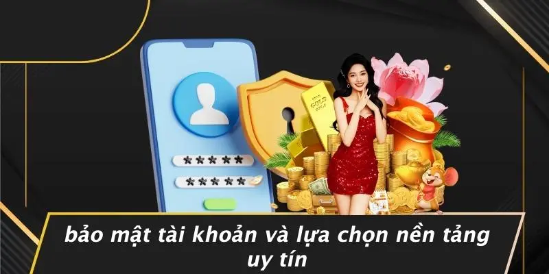 Bảo Mật Tài Khoản Và Lựa Chọn Nền Tảng Uy Tín