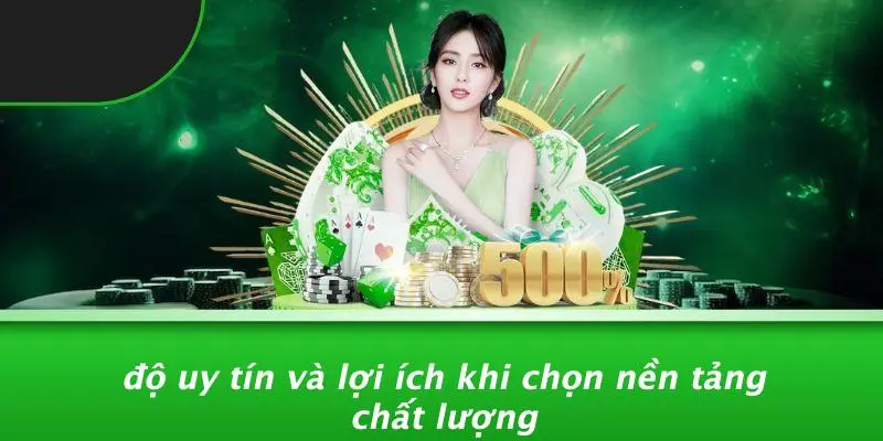 Độ Uy Tín Và Lợi Ích Khi Chọn Nền Tảng Chất Lượng