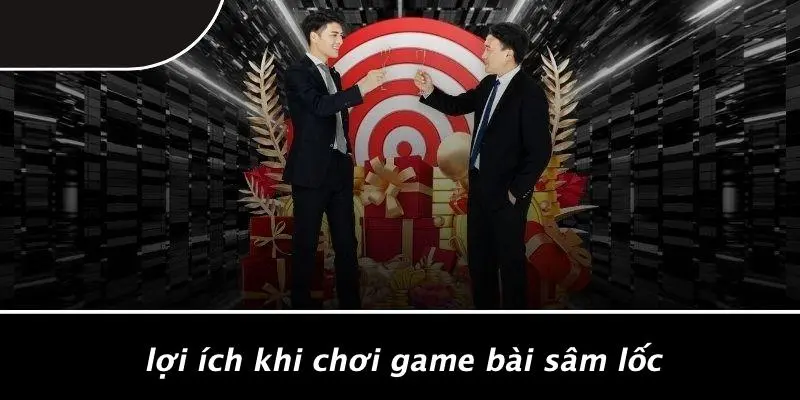 Lợi Ích Khi Chơi Game Bài Sâm Lốc
